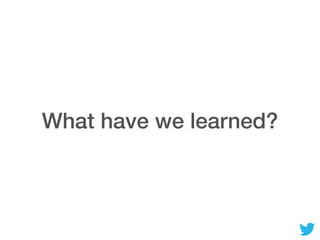 What have we learned?
 