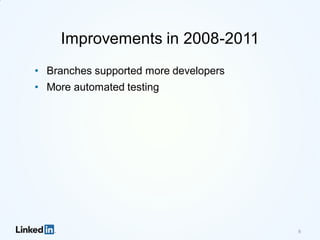 Improvements in 2008-2011
• Branches supported more developers
• More automated testing
8
 