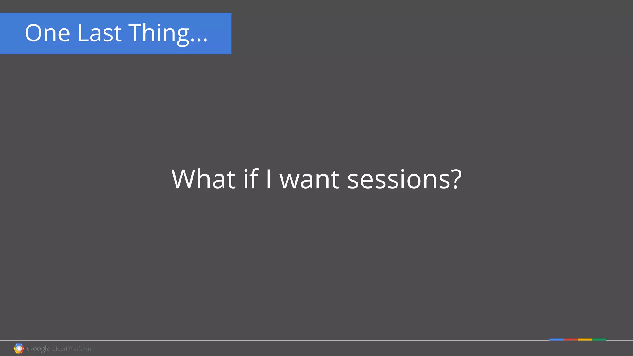 One Last Thing...
What if I want sessions?
 