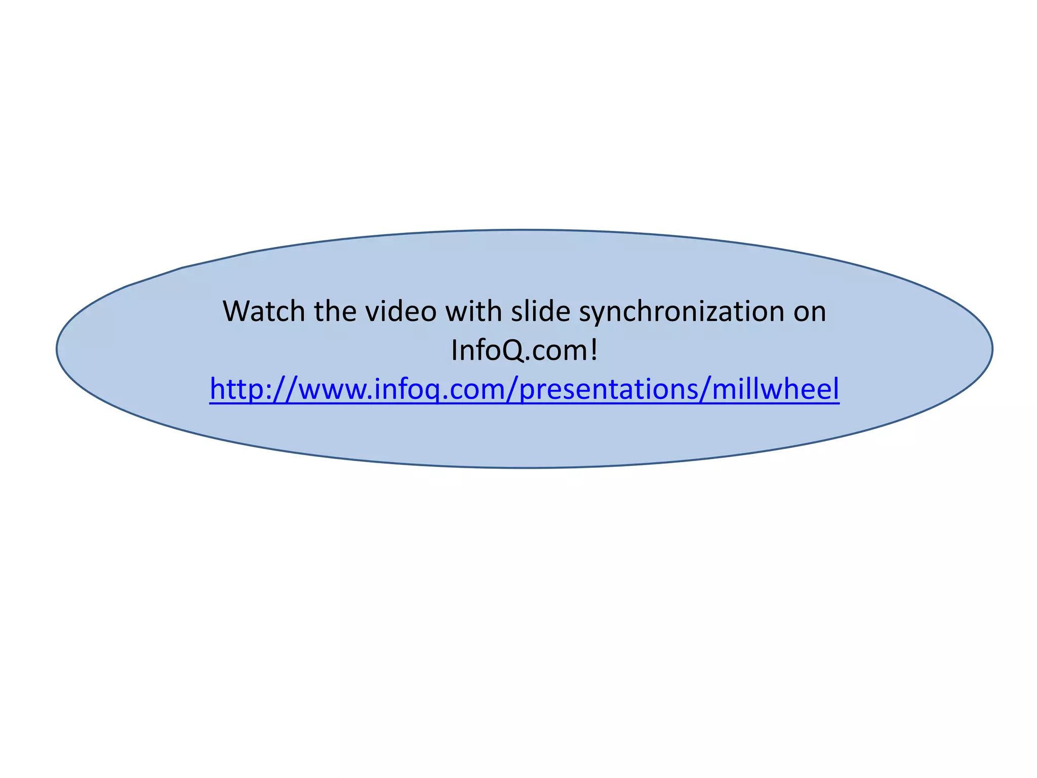 Watch the video with slide synchronization on
InfoQ.com!
http://www.infoq.com/presentations/millwheel
 