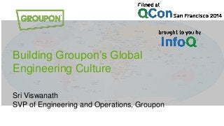 Building Groupon’s Global
Engineering Culture
Sri Viswanath
SVP of Engineering and Operations, Groupon
 