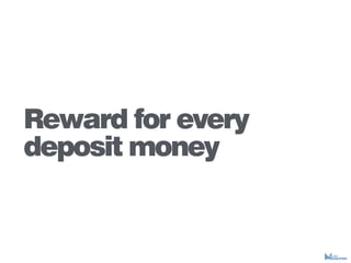 Reward for every
deposit money
 