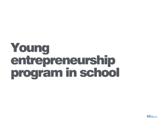 Young
entrepreneurship
program in school
 