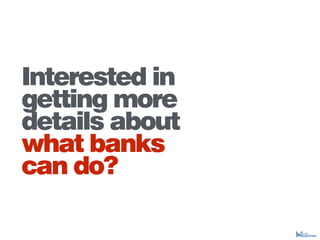 Interested in
getting more
details about
what banks
can do?
 