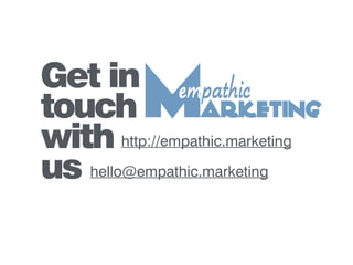 Get in
touch
with
us
http://empathic.marketing
hello@empathic.marketing
 