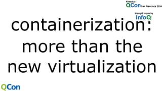 containerization:
more than the
new virtualization
 