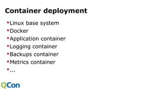 Container deployment
Linux base system
Docker
Application container
Logging container
Backups container
Metrics container
...
 