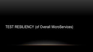 TEST RESILIENCY (of Overall MicroServices)
 
