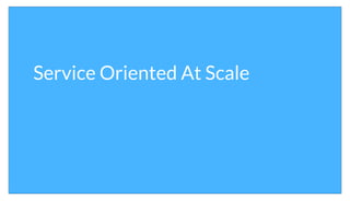 Service Oriented At Scale
 