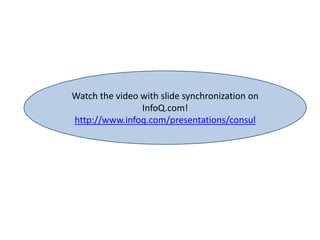 Watch the video with slide synchronization on
InfoQ.com!
http://www.infoq.com/presentations/consul
 