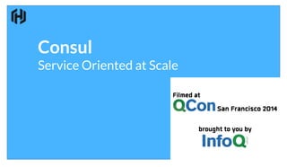 Consul
Service Oriented at Scale
 