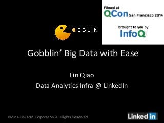 ©2014 LinkedIn Corporation. All Rights Reserved.
Gobblin’ Big Data with Ease
Lin Qiao
Data Analytics Infra @ LinkedIn
 