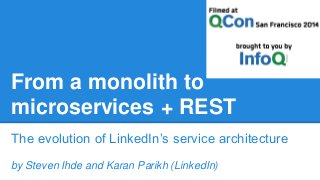From a monolith to
microservices + REST
The evolution of LinkedIn’s service architecture
by Steven Ihde and Karan Parikh (LinkedIn)
 
