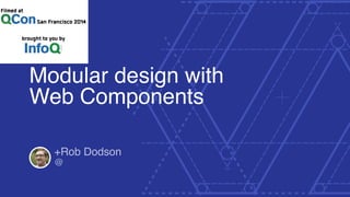 Modular design with
Web Components
+Rob Dodson
@
 