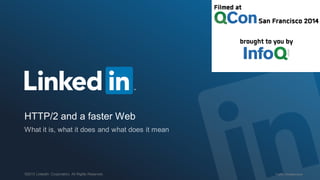 Traffic Infrastructure©2013 LinkedIn Corporation. All Rights Reserved.
HTTP/2 and a faster Web
 