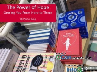 The Power of Hope
Getting You From Here to There
By Portia Tung
 