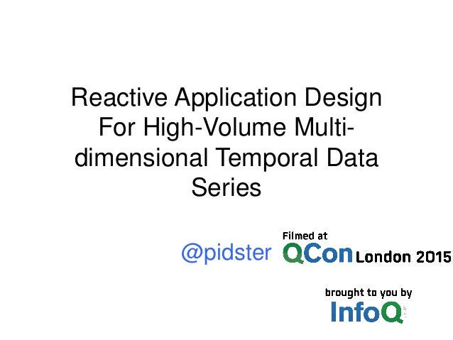 Reactive Application Design
For High-Volume Multi-
dimensional Temporal Data
Series
@pidster
 