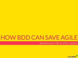 HOW BDD CAN SAVE AGILE
@mattwynne | QCon 2015 | London
 