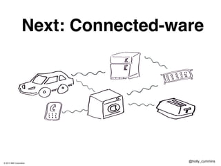 © 2013 IBM Corporation
@holly_cummins
Next: Connected-ware
 