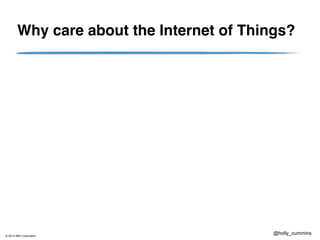 © 2013 IBM Corporation
@holly_cummins
Why care about the Internet of Things?
 