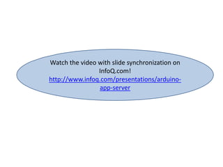 Watch the video with slide synchronization on
InfoQ.com!
http://www.infoq.com/presentations/arduino-
app-server
 