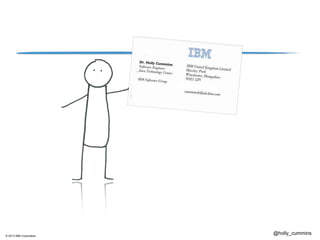 © 2013 IBM Corporation
@holly_cummins
 