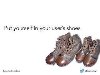 @lissijean#qconlondon
Put yourself in your user’s shoes.
 