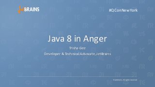 Java 8 in Anger
Trisha Gee
Developer & Technical Advocate, JetBrains
#QConNewYork
 