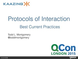 Protocols of Interaction
Best Current Practices
Todd L. Montgomery
@toddlmontgomery
 