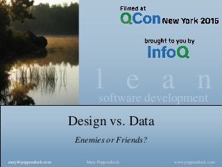 l e a nsoftware development
www.poppendieck.comMary Poppendieckmary@poppendieck.commary@poppendieck.com
Design vs. Data
Enemies or Friends?
 