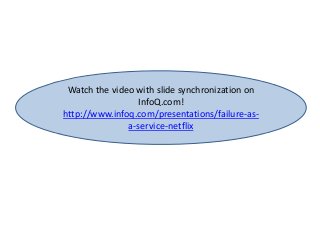 Watch the video with slide synchronization on
InfoQ.com!
http://www.infoq.com/presentations/failure-as-
a-service-netflix
 
