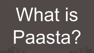 What is
Paasta?
 