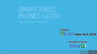 @tinkadoic#smartfirstJun 4 2015 #FILIVE
smart first, 
phones later
Taking Responsive a Step Further
 