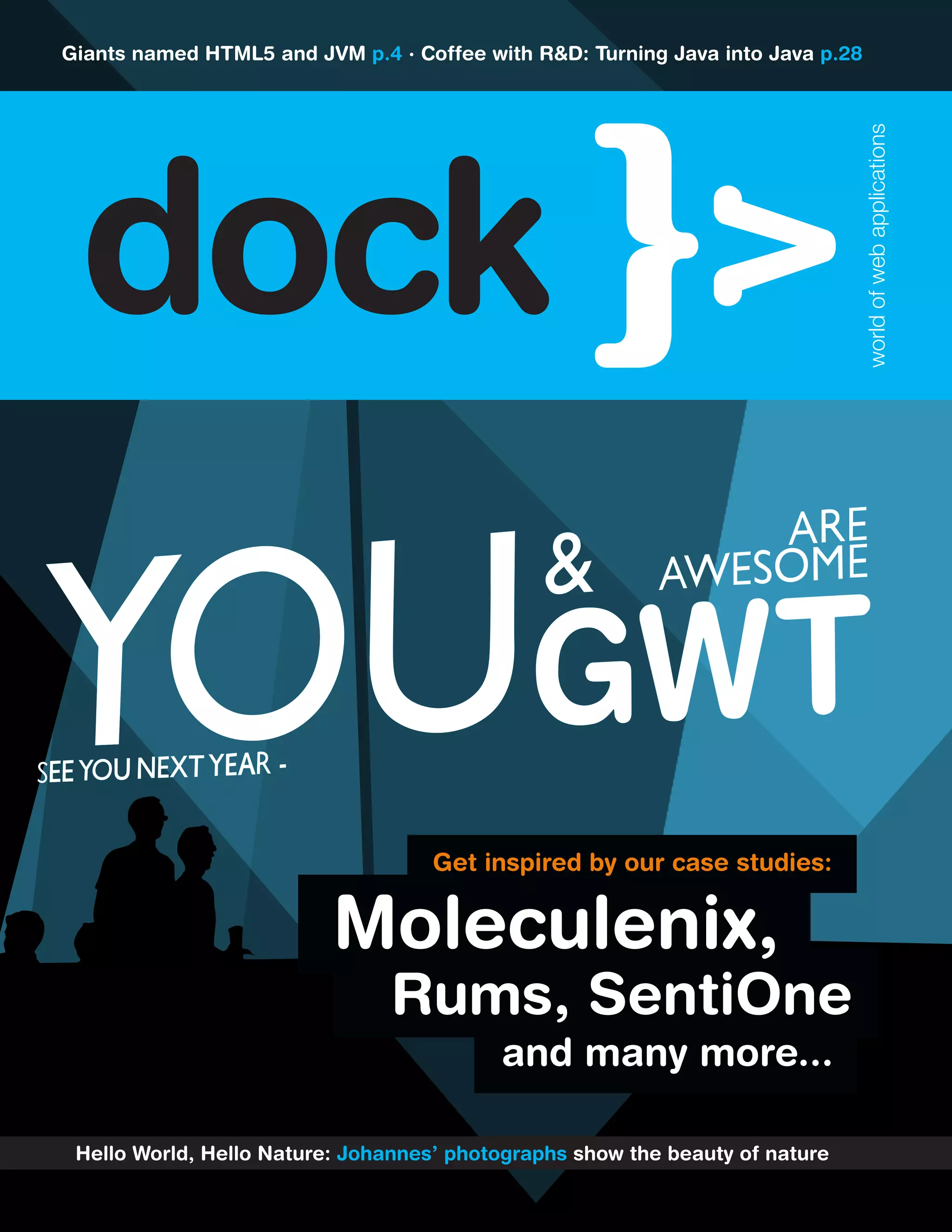 worldofwebapplications
Hello World, Hello Nature: Johannes’ photographs show the beauty of nature
Giants named HTML5 and JVM p.4 · Coffee with R&D: Turning Java into Java p.28
Moleculenix,
Rums, SentiOne
and many more...
 