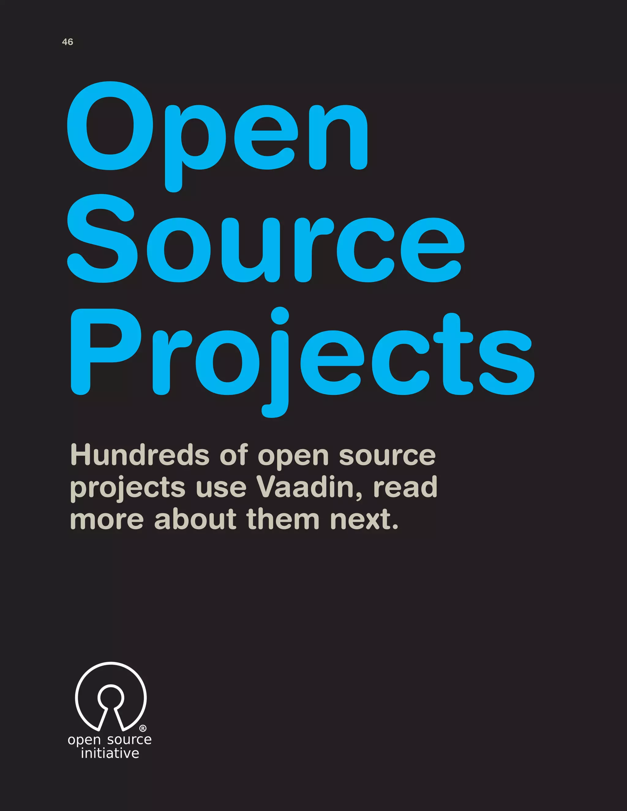 Open
Source
Projects
Hundreds of open source
projects use Vaadin, read
more about them next.
46
 