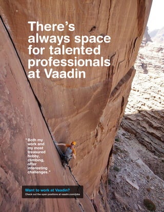 There’s
always space
for talented
professionals
at Vaadin
Both my
work and
my most
treasured
hobby,
climbing,
offer
interesting
challenges."
Want to work at Vaadin?
Check out the open positions at vaadin.com/jobs
"
6
 
