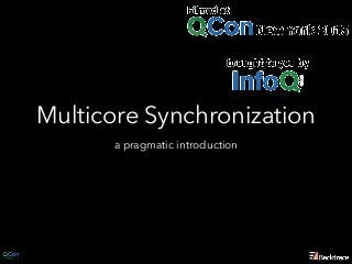 Multicore Synchronization
a pragmatic introduction
 