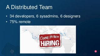 10
A Distributed Team
• 34 developers, 6 sysadmins, 6 designers
• 75% remote
 