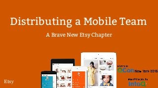 Distributing a Mobile Team
A Brave New Etsy Chapter
Etsy
 