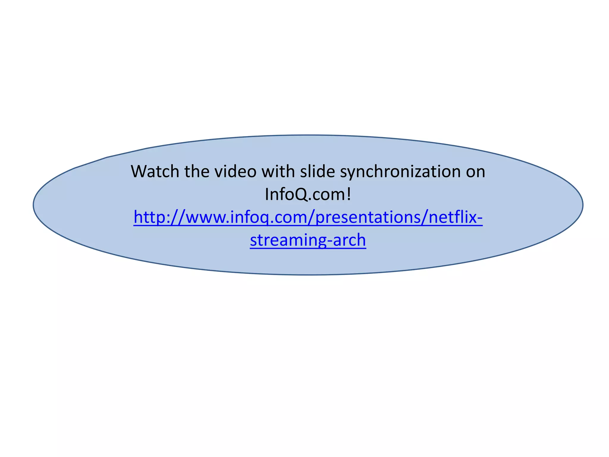 Watch the video with slide synchronization on
InfoQ.com!
http://www.infoq.com/presentations/netflix-
streaming-arch
 