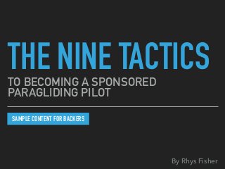 THE NINE TACTICSTO BECOMING A SPONSORED
PARAGLIDING PILOT
By Rhys Fisher
SAMPLE CONTENT FOR BACKERS
 