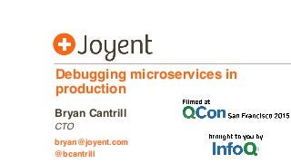 Debugging microservices in
production
CTO
bryan@joyent.com
Bryan Cantrill
@bcantrill
 