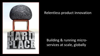 Relentless product innovation
Building & running micro-
services at scale, globally
 