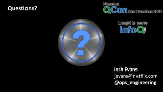 Josh Evans
jevans@netflix.com
@ops_engineering
Questions?
 