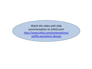 Watch the video with slide
synchronization on InfoQ.com!
http://www.infoq.com/presentations/
netflix-operations-devops
 