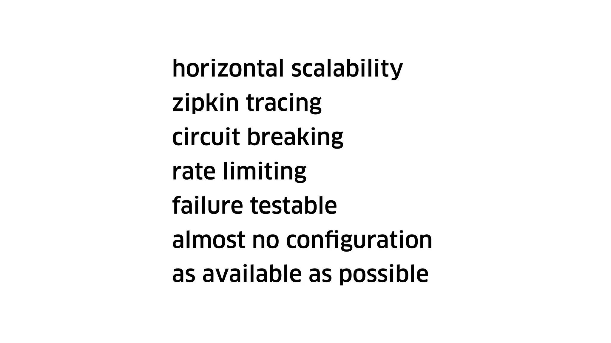 horizontal scalability
zipkin tracing
circuit breaking
rate limiting
failure testable
almost no configuration
as available as possible
 