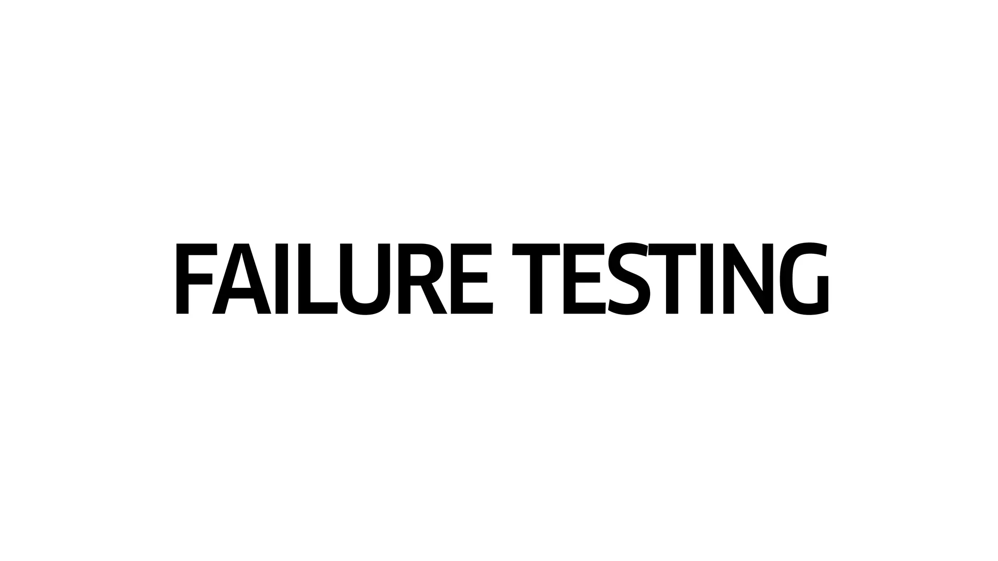 FAILURE TESTING
 