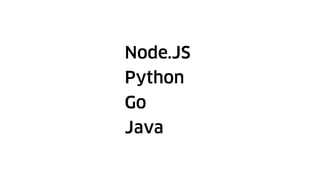 Node.JS
Python
Go
Java
 