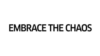 EMBRACE THE CHAOS
 