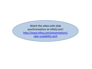 Watch the video with slide
synchronization on InfoQ.com!
http://www.infoq.com/presentations/
uber-scalability-arch
 